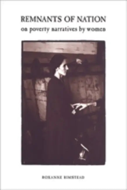 Remnants of Nation: On Poverty Narratives by Women by Roxanne Rimstead