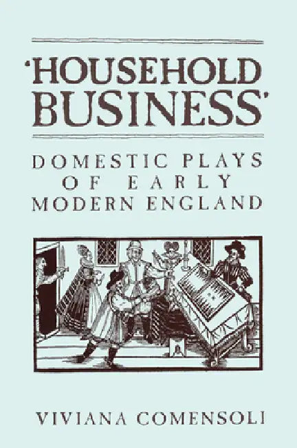'Household Business': Domestic Plays of Early Modern England by Viviana Comensoli