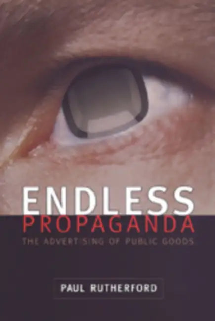 Endless Propaganda: The Advertising of Public Goods by Paul Rutherford