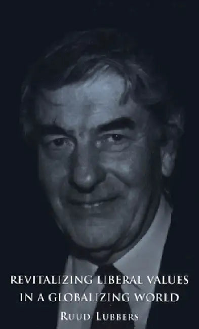 Revitalizing Liberal Values in a Globalizing World by Ruud Lubbers