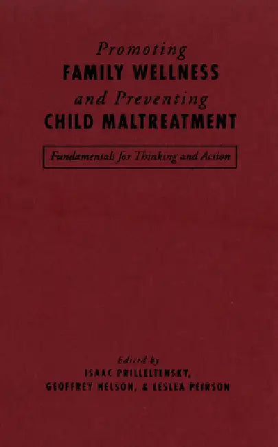 Promoting Family Wellness and Preventing Child Maltreatment: Fundamentals for Thinking and Action by Geoffrey Nelson, Leslea Peirson, Isaac Prilleltensky