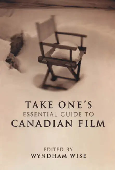 Take One's Essential Guide to Canadian Film by Wyndham Wise