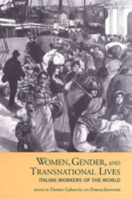Women, Gender, and Transnational Lives: Italian Workers of the World by Donna R. Gabaccia, Franca Iacovetta