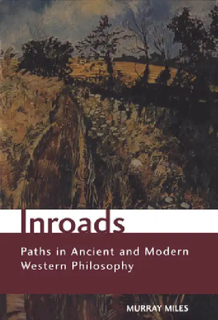 Inroads: Paths in Ancient and Modern Western Philosophy by Murray Miles
