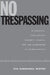No Trespassing: Authorship, Intellectual Property Rights, and the Boundaries of Globalization by Eva Hemmungs Wirtén