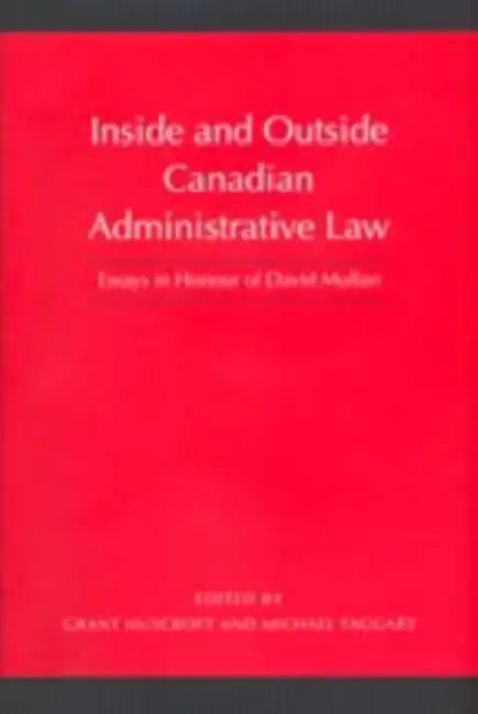Inside and Outside Canadian Administrative Law: Essays in Honour of David Mullan by Grant Huscroft, Michael Taggart