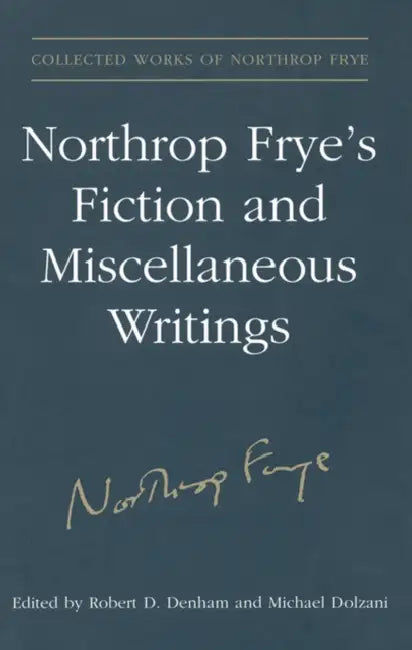 Northrop Frye's Fiction and Miscellaneous Writings: Volume 25 by Northrop Frye, Robert D. Denham, Michael Dolzani