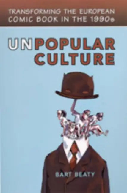 Unpopular Culture: Transforming the European Comic Book in the 1990s by Bart Beaty