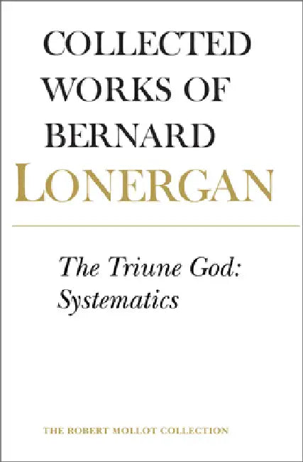 The Triune God: Systematics, Volume 12 by Bernard Lonergan, Robert Doran S. J., H. Daniel Monsour