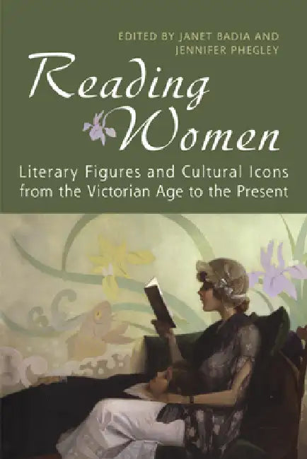 Reading Women: Literary Figures and Cultural Icons from the Victorian Age to the Present by Janet Badia, Jennifer Phegley