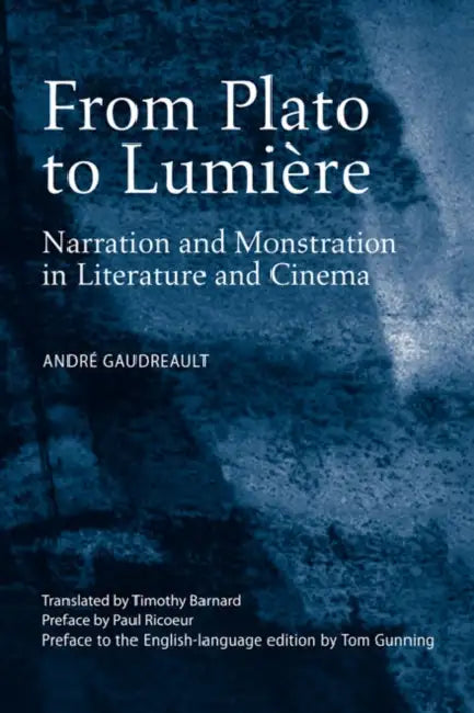 From Plato to Lumière: Narration and Monstration in Literature and Cinema by Andre Gaudreault, Timothy Barnard
