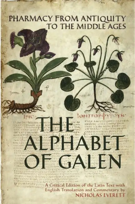 The Alphabet of Galen: Pharmacy from Antiquity to the Middle Ages by Nicholas Everett
