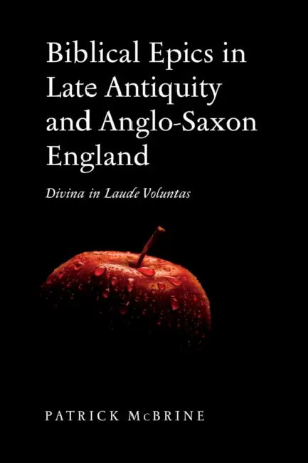 Biblical Epics in Late Antiquity and Anglo-Saxon England: Divina in Laude Voluntas by Patrick McBrine
