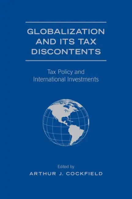 Globalization and Its Tax Discontents: Tax Policy and International Investments by Arthur J. Cockfield
