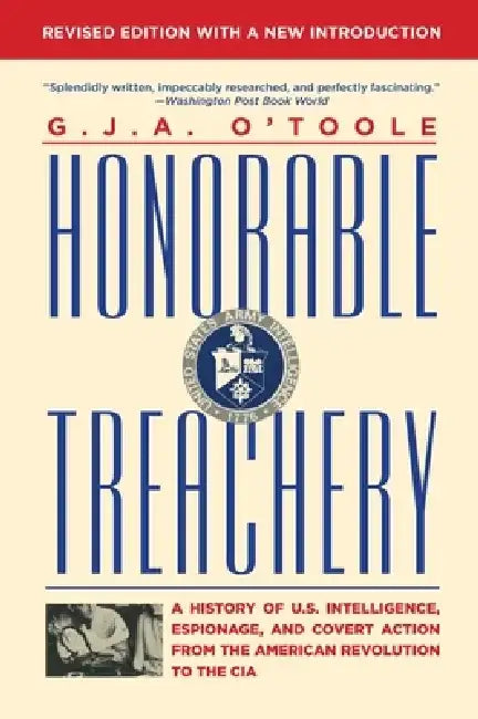 Honorable Treachery: A History of U. S. Intelligence, Espionage, and Covert Action from the American Revolution to the CIA by G. J. A. O'Toole