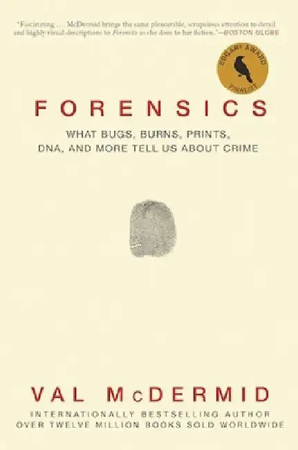 Forensics: What Bugs, Burns, Prints, DNA, and More Tell Us about Crime by Val McDermid