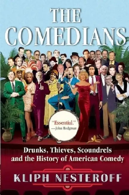 The Comedians: Drunks, Thieves, Scoundrels and the History of American Comedy by Kliph Nesteroff