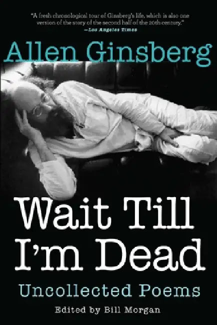 Wait Till I'm Dead: Uncollected Poems by Allen Ginsberg, Bill Morgan, Rachel Zucker
