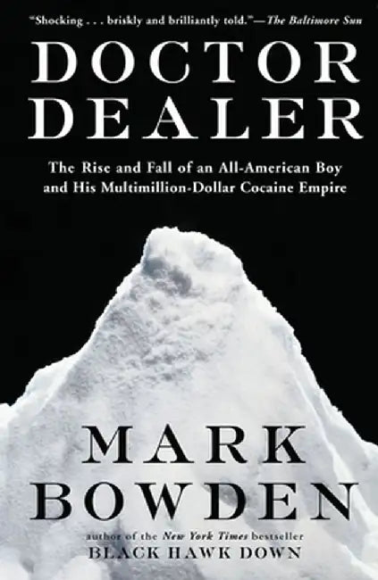 Doctor Dealer: The Rise and Fall of an All-American Boy and His Multimillion-Dollar Cocaine Empire by Mark Bowden