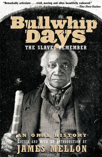 Bullwhip Days: The Slaves Remember: An Oral History by James Mellon