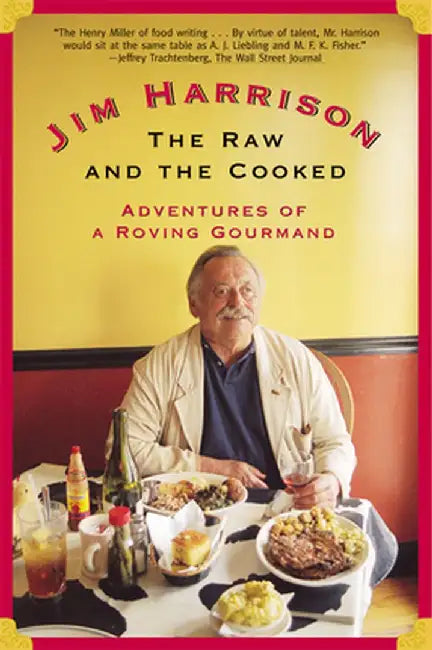 The Raw and the Cooked: Adventures of a Roving Gourmand by Jim Harrison
