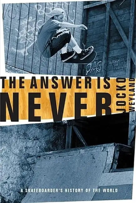 The Answer Is Never: A Skateboarder's History of the World by Jocko Weyland