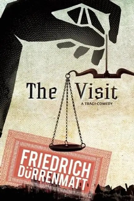 The Visit: A Tragicomedy by Friedrich Durrenmatt
