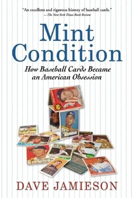 Mint Condition: How Baseball Cards Became an American Obsession by Dave Jamieson