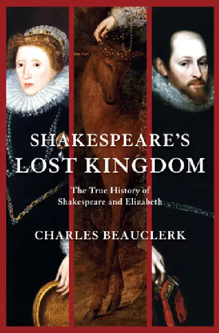Shakespeare's Lost Kingdom: The True History of Shakespeare and Elizabeth by Charles Beauclerk