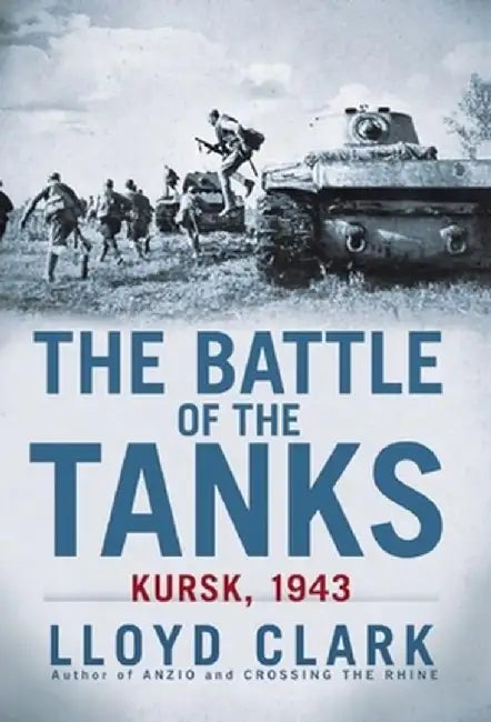 The Battle of the Tanks: Kursk, 1943 by Lloyd Clark