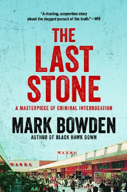 The Last Stone: A Masterpiece of Criminal Interrogation by Mark Bowden