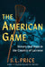 The American Game: History and Hope in the Country of Lacrosse by S. L. Price