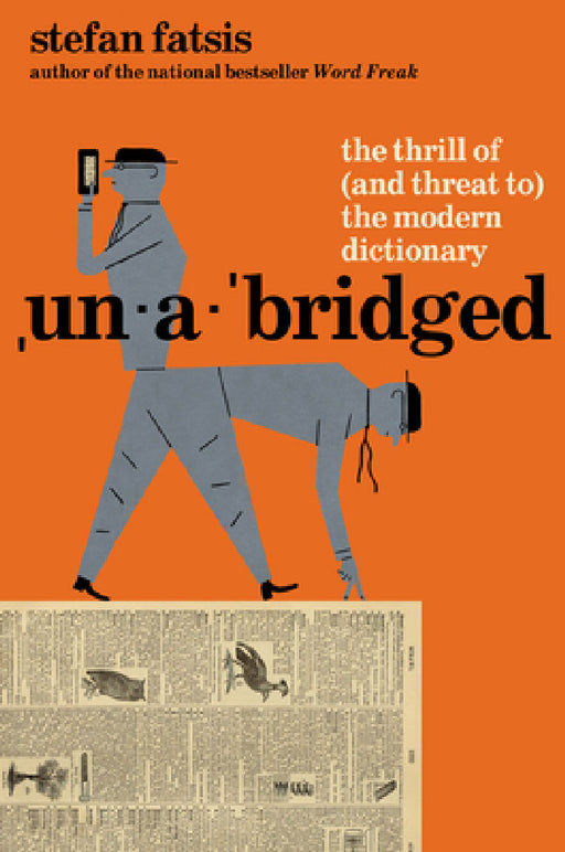 Unabridged: The Thrill of (and Threat To) the Modern Dictionary by Stefan Fatsis