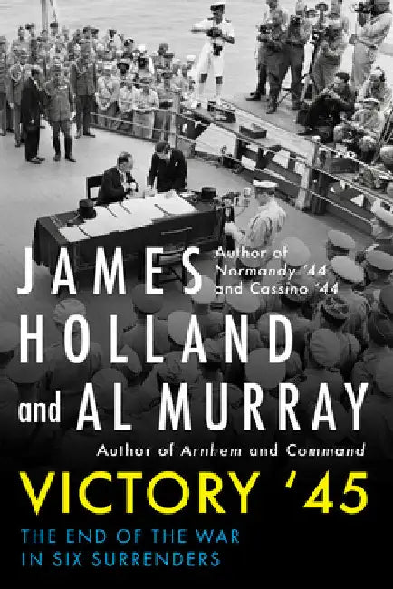 Victory '45: The End of the War in Eight Surrenders by Holland, James