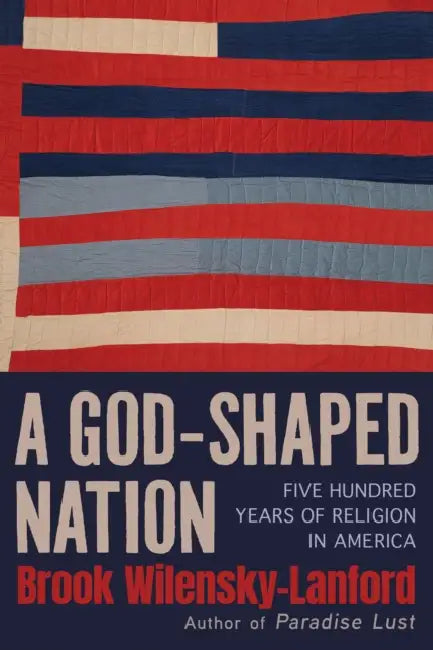 A God-Shaped Nation: Five Hundred Years of Religion in America by Brook Wilensky-Lanford