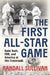 The First All-Star Game: Babe Ruth, FDR and America at the Crossroads by Randall Sullivan