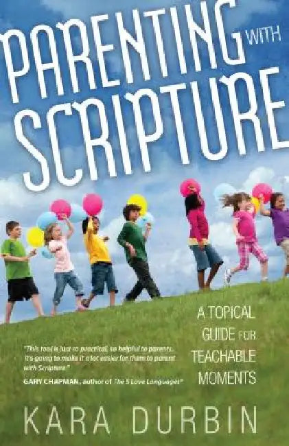 Parenting with Scripture: A Topical Guide for Teachable Moments by Kara Durbin