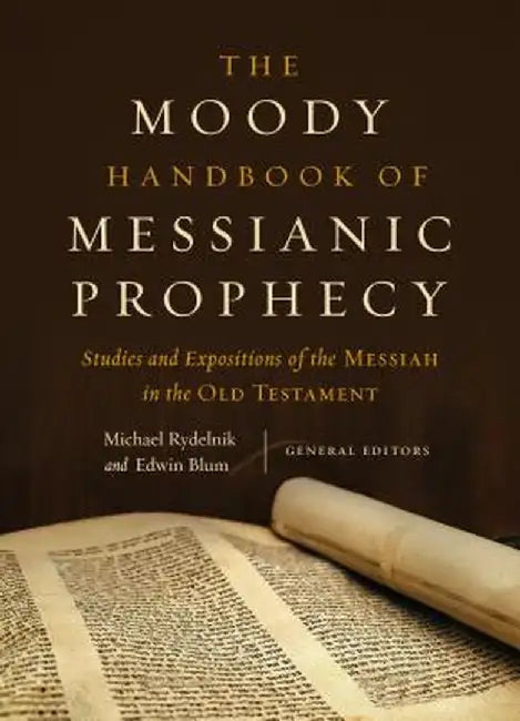 The Moody Handbook of Messianic Prophecy: Studies and Expositions of the Messiah in the Hebrew Bible by Michael Rydelnik