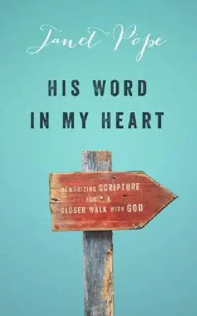 His Word in My Heart: Memorizing Scripture for a Closer Walk with God by Janet Pope