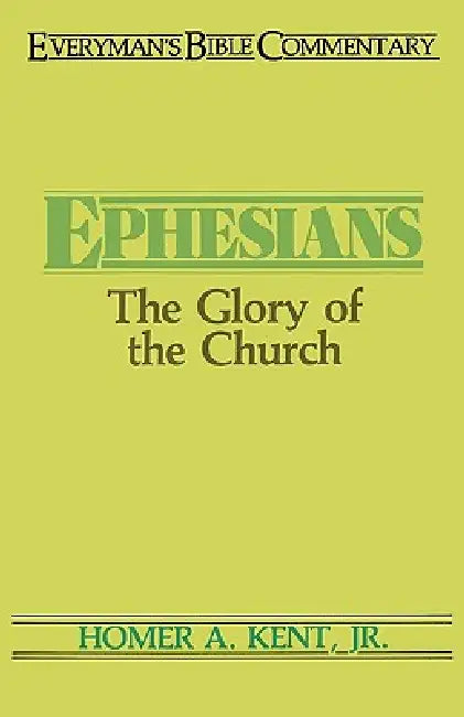 Ephesians- Everyman's Bible Commentary: The Glory of the Church by Homer Kent Jr