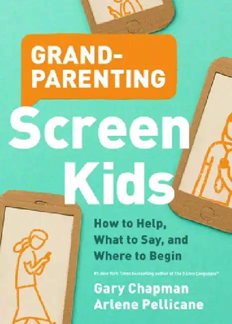 Grandparenting Screen Kids: How to Help, What to Say, and Where to Begin by Gary Chapman