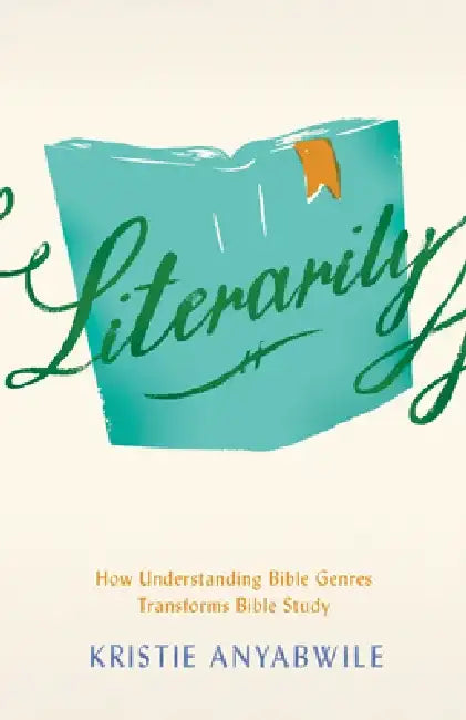 Literarily: How Understanding Bible Genres Transforms Bible Study by Kristie Anyabwile