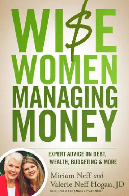 Wise Women Managing Money: Expert Advice on Debt, Wealth, Budgeting, and More by Miriam Neff