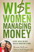 Wise Women Managing Money: Expert Advice on Debt, Wealth, Budgeting, and More by Miriam Neff