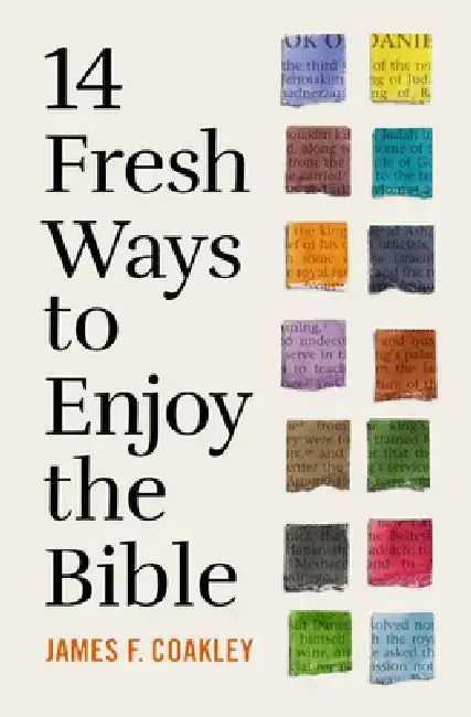 14 Fresh Ways to Enjoy the Bible by James F. Coakley