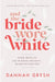 And the Bride Wore White: Seven Truths to Live in Sexual Integrity . . . No Matter Your Past by Dannah Gresh