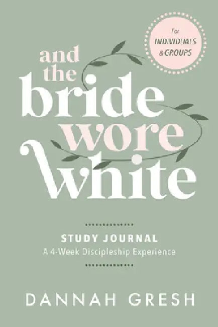 And the Bride Wore White Study Journal: A 4-Week Discipleship Experience for Individuals and Groups by Dannah Gresh