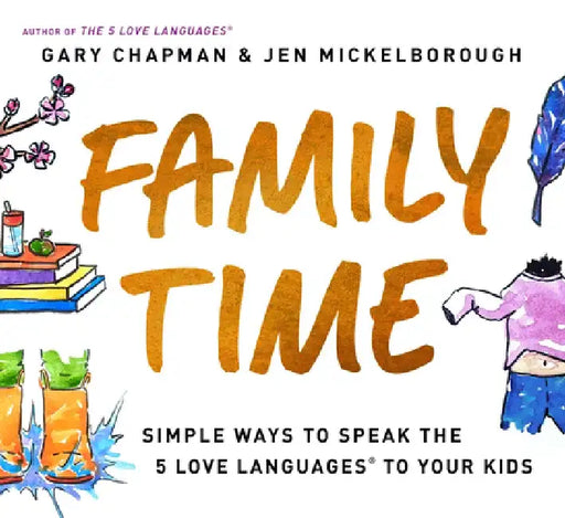 Family Time: Simple Ways to Speak the 5 Love Languages to Your Kids by Gary Chapman