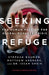 Seeking Refuge: The Human Face of the Global Refugee Crisis by Stephan Bauman, Matthew Soerens, Issam Smeir