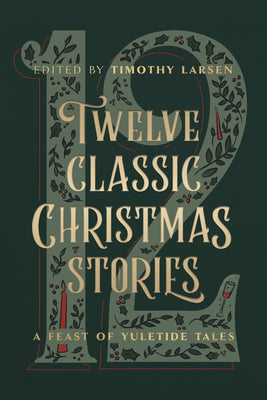 Twelve Classic Christmas Stories: A Feast of Yuletide Tales by Timothy Larsen